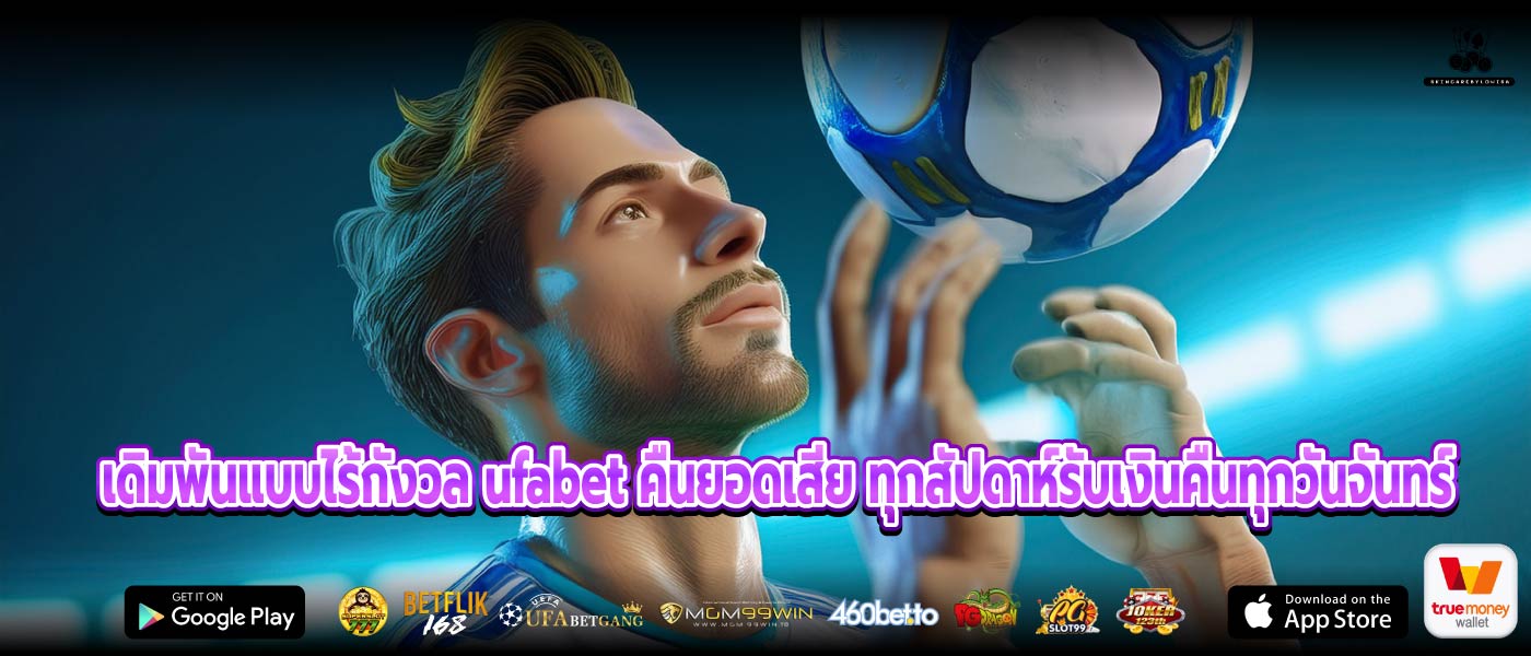 เดิมพันแบบไร้กังวล ufabet คืนยอดเสีย ทุกสัปดาห์รับเงินคืนทุกวันจันทร์